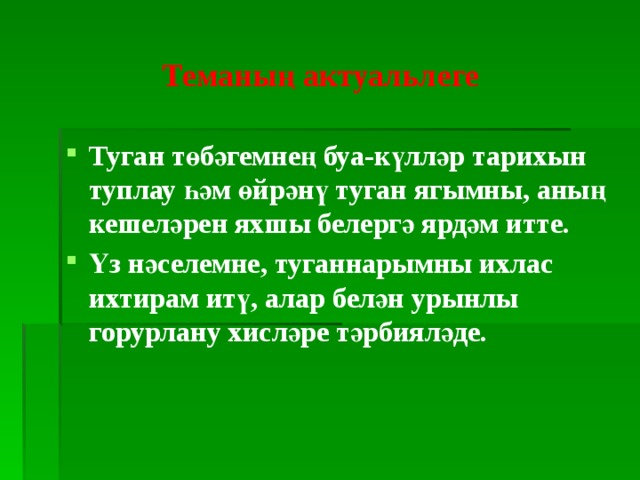 Теманың актуальлеге Туган төбәгемнең буа-күлләр тарихын туплау һәм өйрәнү туган ягымны, аның кешеләрен яхшы белергә ярдәм итте. Үз нәселемне, туганнарымны ихлас ихтирам итү, алар белән урынлы горурлану хисләре тәрбияләде. 