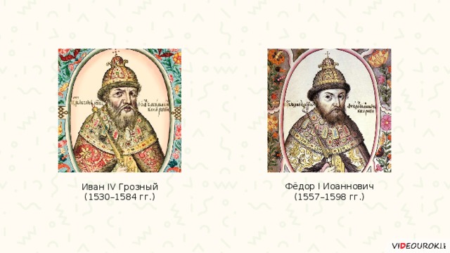 Фёдор I Иоаннович (1557–1598 гг.) Иван IV Грозный (1530–1584 гг.) 