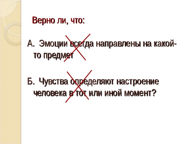 Верно ли, что: А. Эмоции всегда направлены на какой-то предмет Б. Чувства определяют настроение человека в тот или иной момент? 