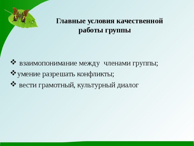  Главные условия качественной  работы группы    взаимопонимание между членами группы; умение разрешать конфликты;  вести грамотный, культурный диалог 