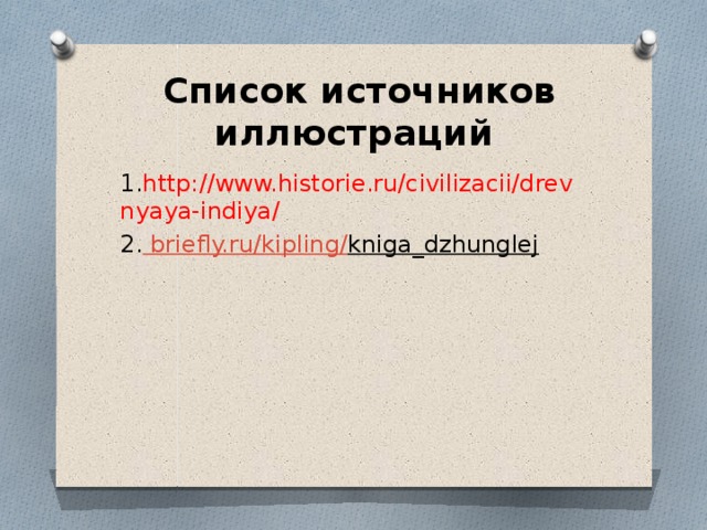   Список источников иллюстраций 1. http://www.historie.ru/civilizacii/drevnyaya-indiya/ 2.  briefly.ru/ kipling / kniga_dzhunglej   