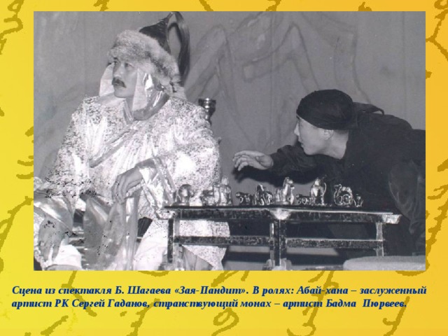 Сцена из спектакля Б. Шагаева «Зая-Пандит». В ролях: Абай-хана – заслуженный артист РК Сергей Гаданов, странствующий монах – артист Бадма Пюрвеев. 