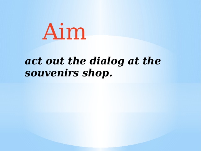  Aim act out the dialog at the souvenirs shop.     