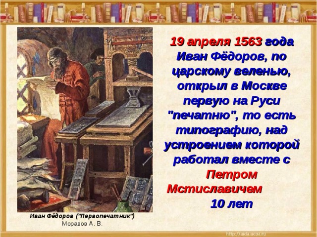 19 апреля 1563 года Иван Фёдоров, по царскому веленью, открыл в Москве первую на Руси 