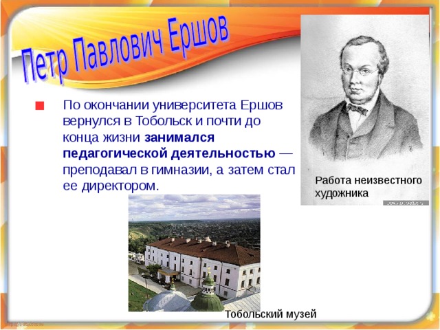 По окончании университета Ершов вернулся в Тобольск и почти до конца жизни занимался педагогической деятельностью — преподавал в гимназии, а затем стал ее директором. Работа неизвестного художника Тобольский музей 