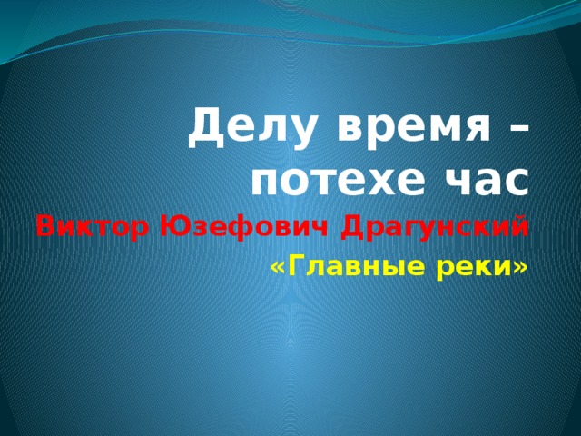 Презентация 4 класс драгунский главные реки презентация