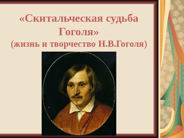«Скитальческая судьба Гоголя» (жизнь и творчество Н.В.Гоголя)