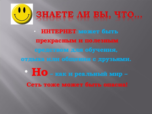 ИНТЕРНЕТ может быть прекрасным и полезным средством для обучения, отдыха или общения с друзьями. Но – как и реальный мир – Сеть тоже может быть опасна!  