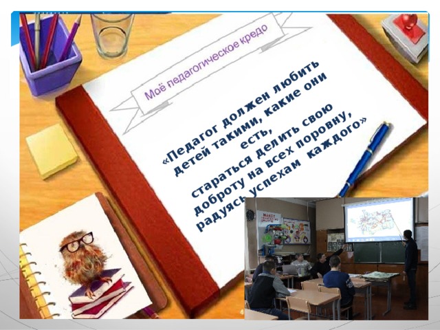 «Педагог должен любить детей такими, какие они есть, стараться делить свою доброту на всех поровну, радуясь успехам каждого» 