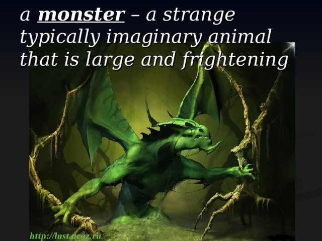 a  monster – a strange typically imaginary animal that is large and frightening