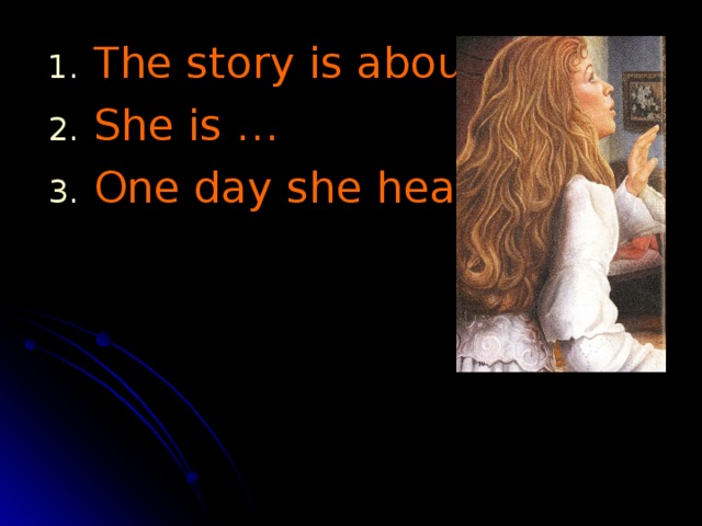 The story is about … She is … One day she hears…