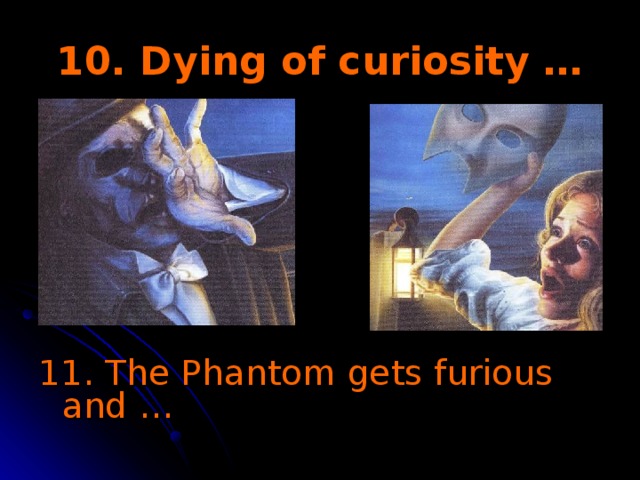 10. Dying of curiosity … 11. The Phantom gets furious and …