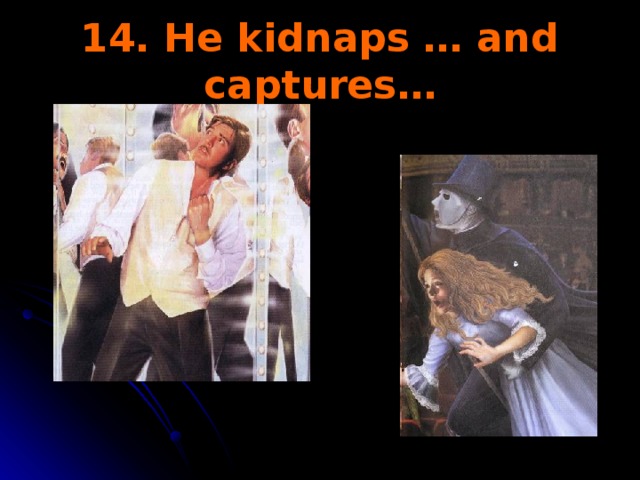 14. He kidnaps … and captures…