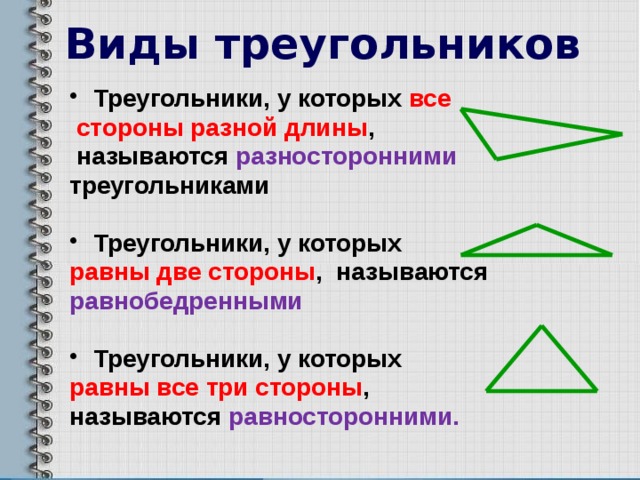 Виды треугольников Треугольники, у которых все  стороны разной длины ,  называются разносторонними треугольниками  Треугольники, у которых равны две стороны , называются равнобедренными  Треугольники, у которых равны все три стороны , называются равносторонними.   