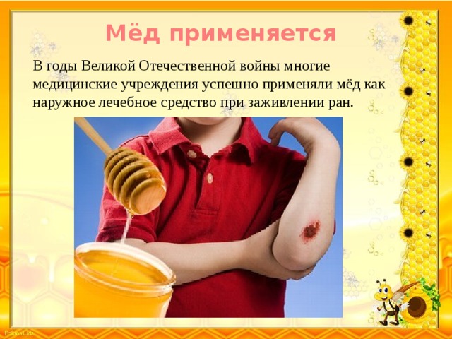 Мёд применяется В годы Великой Отечественной войны многие медицинские учреждения успешно применяли мёд как наружное лечебное средство при заживлении ран.