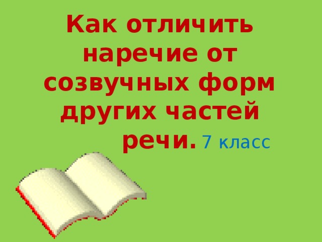 Как отличить наречие от созвучных форм других частей речи. 7 класс 