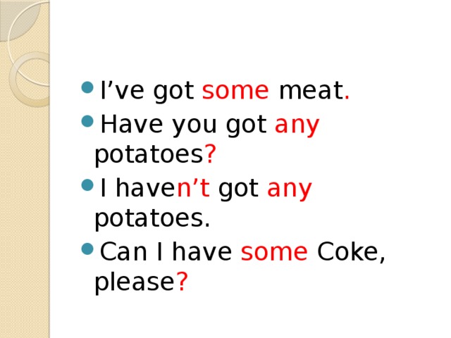 She s got some. Has got any. Can i have any meat или some. Potatoes some или any. Have you got some или any.