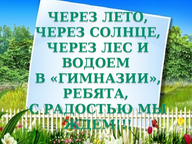 Через лето, через солнце, Через лес и водоем в «гимназии», ребята, С радостью мы ждем. 