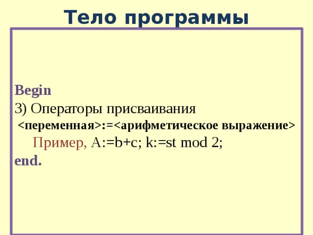 Тело программы Begin 3) Операторы присваивания := Пример, A:=b+c; k:=st mod 2; end. 