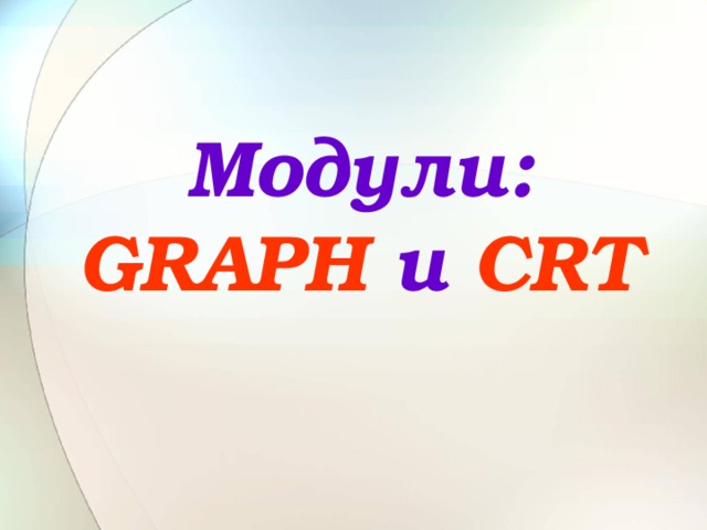 Модули:  GRAPH  и  CRT 