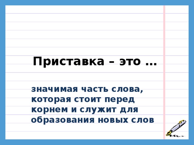 Приставка – это … значимая часть слова, которая стоит перед корнем и служит для образования новых слов 