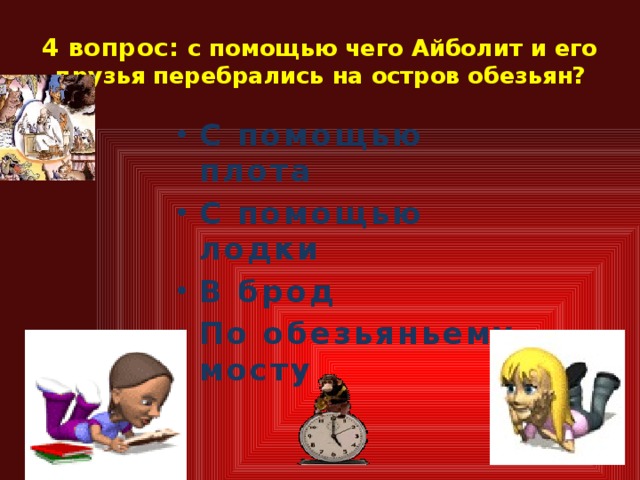 4 вопрос: с помощью чего Айболит и его друзья перебрались на остров обезьян? С помощью плота С помощью лодки В брод По обезьяньему мосту   
