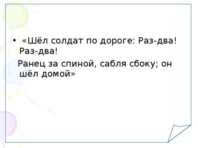  «Шёл солдат по дороге: Раз-два! Раз-два!  Ранец за спиной, сабля сбоку; он шёл домой» 