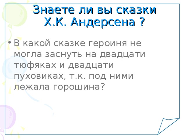 Знаете ли вы сказки Х.К. Андерсена ? В какой сказке героиня не могла заснуть на двадцати тюфяках и двадцати пуховиках, т.к. под ними лежала горошина? 