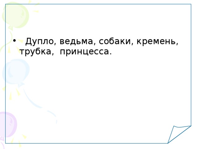   Дупло, ведьма, собаки, кремень, трубка, принцесса .  