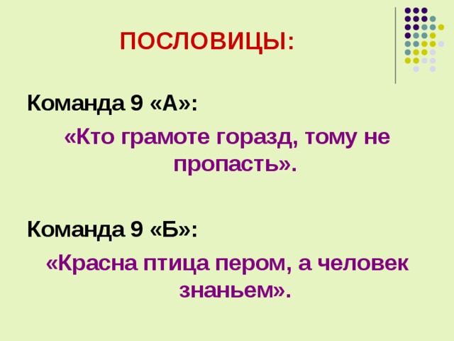 ПОСЛОВИЦЫ: Команда 9 «А»: «Кто грамоте горазд, тому не пропасть».  Команда 9 «Б»: «Красна птица пером, а человек знаньем». 