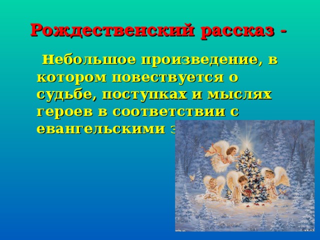 Рождественский рассказ -  н ебольшое произведение, в котором повествуется о судьбе, поступках и мыслях героев в соответствии с евангельскими заповедями.