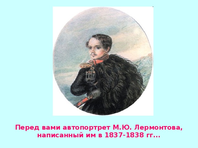 Перед вами автопортрет М.Ю. Лермонтова, написанный им в 1837-1838 гг...