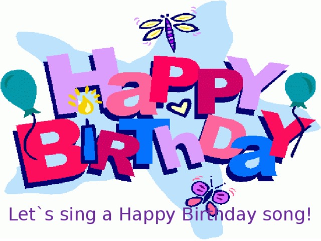 Let`s sing a Happy Birthday song! 