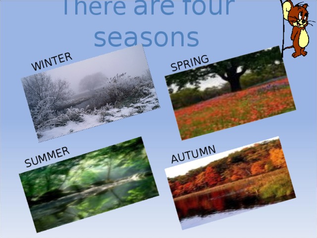 There  are  four  seasons WINTER SPRING SUMMER AUTUMN 