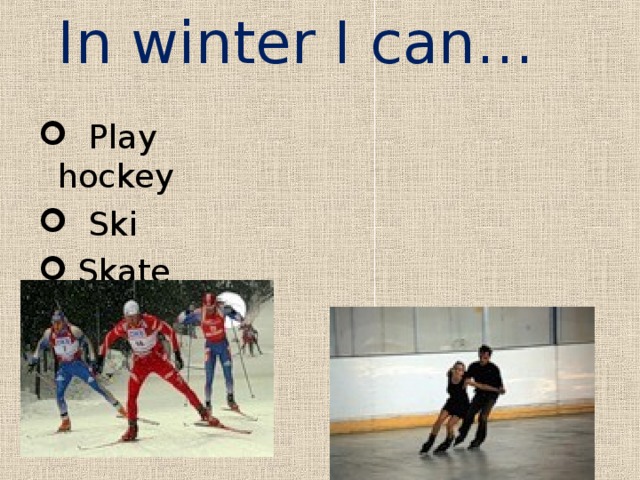 In winter I can…  Play hockey  Ski  Skate 
