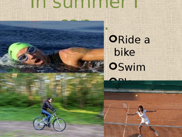 In summer I can… Ride a bike Swim Play tennis 