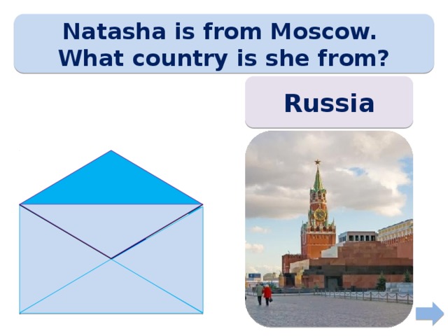 Natasha is from Moscow. What country is she from? Russia 