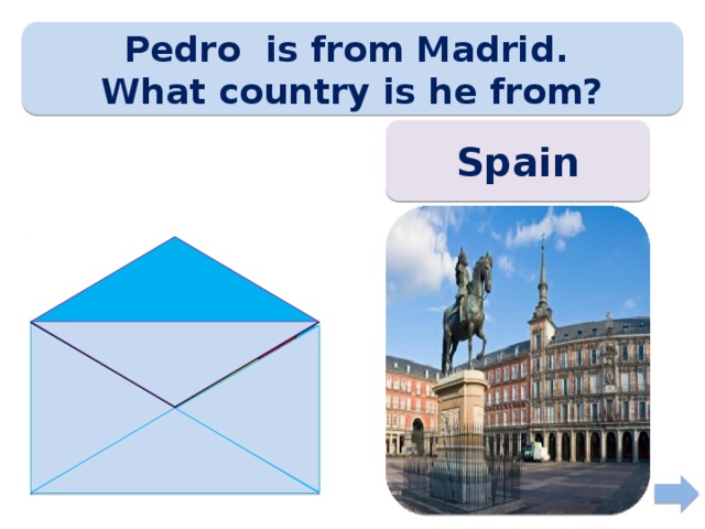 Pedro is from Madrid. What country is he from? Spain 
