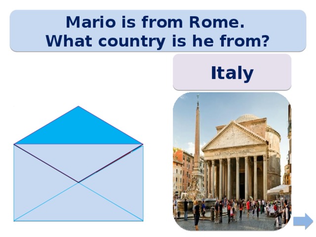 Mario is from Rome. What country is he from? Italy 
