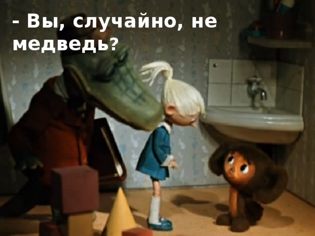 - Вы, случайно, не медведь ?  