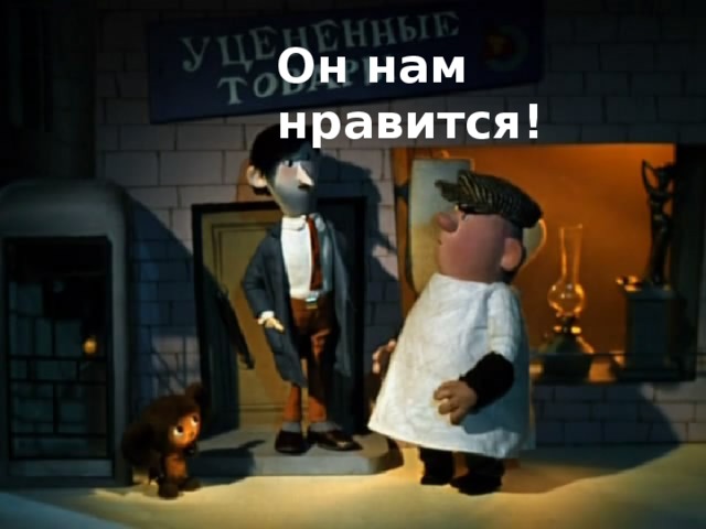Он нам нравится!  