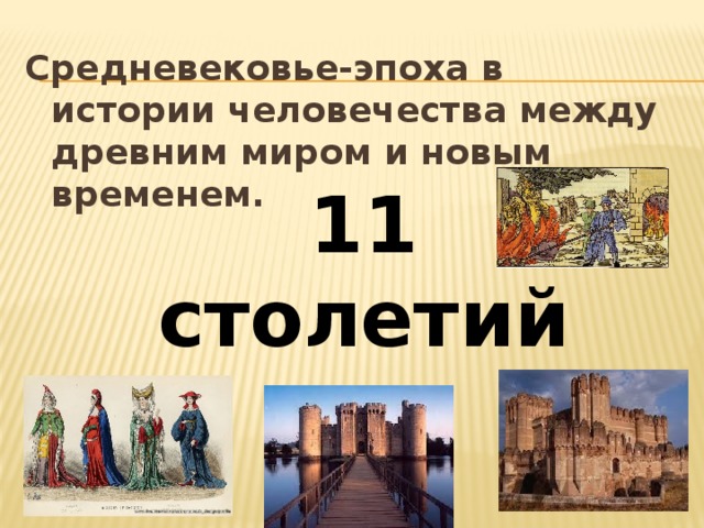 Средневековье-эпоха в истории человечества между древним миром и новым временем.    11 столетий