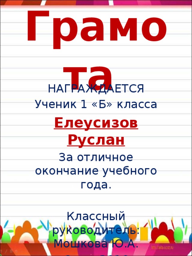 Грамота НАГРАЖДАЕТСЯ Ученик 1 «Б» класса Елеусизов Руслан За отличное окончание учебного года. Классный руководитель: Мошкова Ю.А. Орск, 2016 