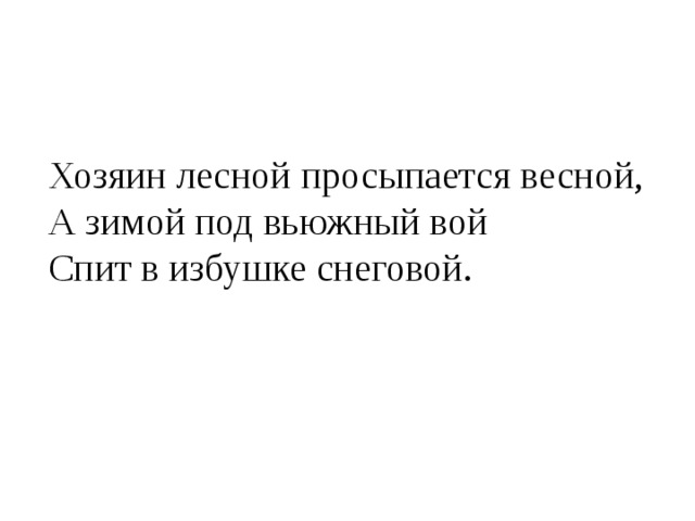 Хозяин лесной просыпается весной, А зимой под вьюжный вой Спит в избушке снеговой. 