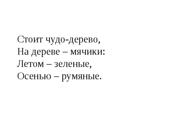 Стоит чудо-дерево, На дереве – мячики: Летом – зеленые, Осенью – румяные. 
