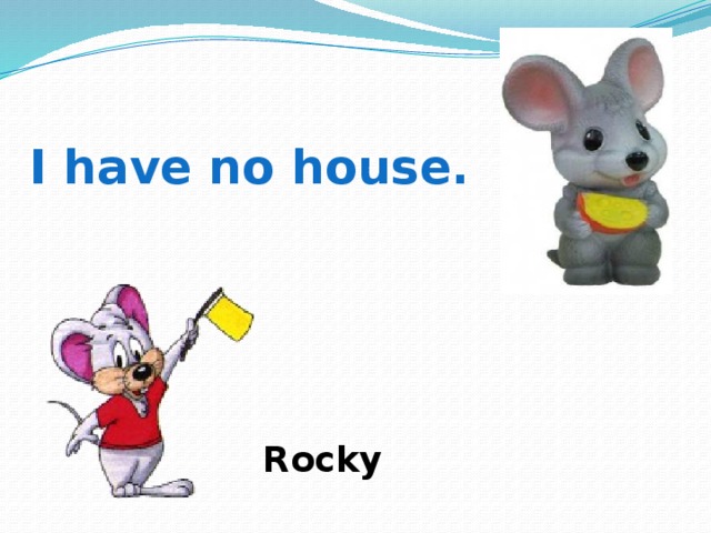  I have no house. Rocky 