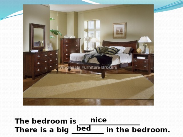 nice The bedroom is _________________ There is a big _________ in the bedroom. bed 