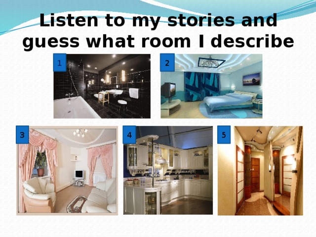 Listen to my stories and guess what room I describe 1 2 5 4 3 