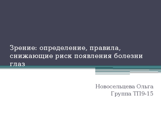 Зрение: определение, правила, снижающие риск появления болезни глаз Новосельцева Ольга Группа ТП9-15 