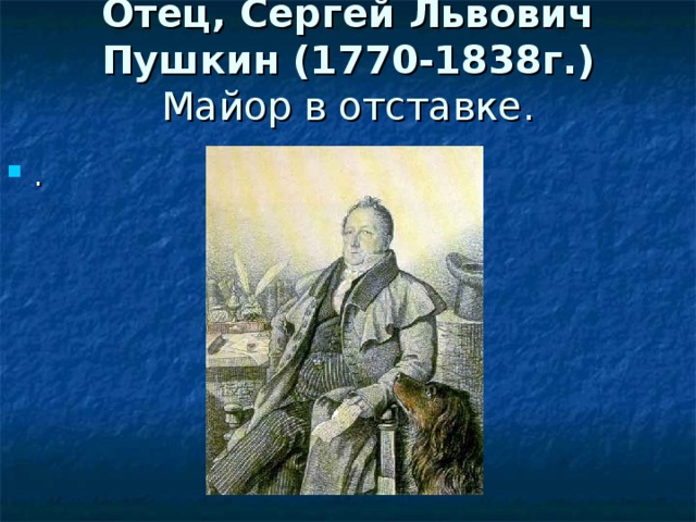 Отец, Сергей Львович Пушкин (1770-1838г.) Майор в отставке.   . 